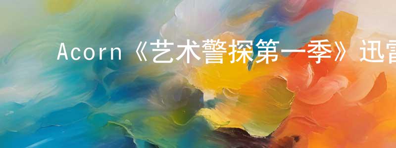 曾来德的动漫综艺大全,Acorn《艺术警探第一季》迅雷下载/在线观看/百度云-犯罪/历史载-美剧天堂